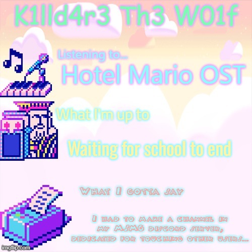 Yeah, this whole "I'm gonna touch you" thing is getting out of hand for me | Hotel Mario OST; Waiting for school to end; I had to make a channel in my MSMG discord server, dedicated for touching other users... | image tagged in killdare announcment template | made w/ Imgflip meme maker