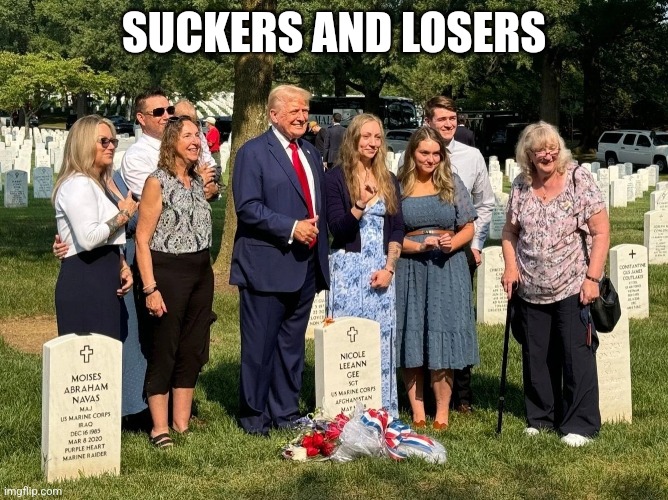 Suckers and Losers | SUCKERS AND LOSERS | image tagged in trump,veterans,military,suckers,losers | made w/ Imgflip meme maker