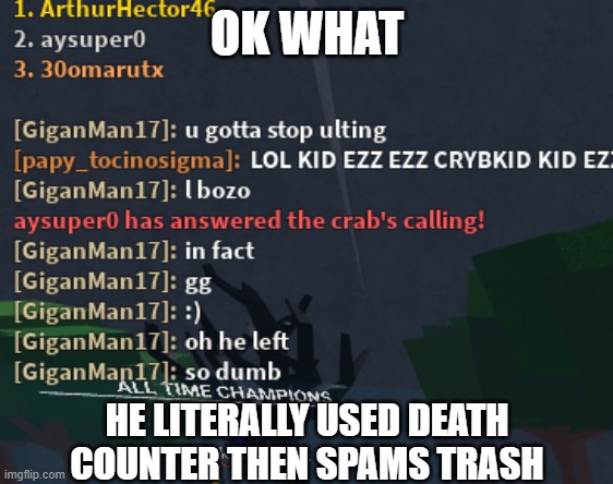 ok wth? I almost won then he ulted. He used death counter and then said trash | OK WHAT; HE LITERALLY USED DEATH COUNTER THEN SPAMS TRASH | image tagged in he also left,he even said l after i beat him first time | made w/ Imgflip meme maker