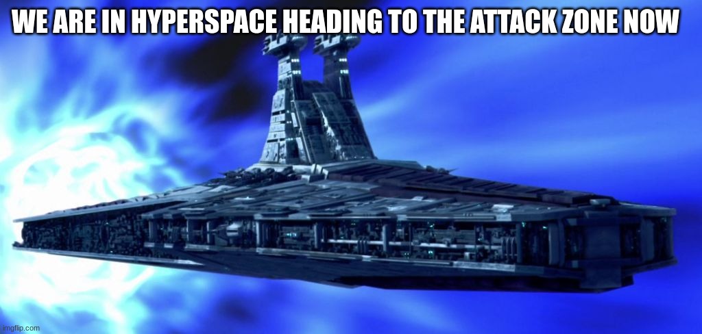 rupublic navy | WE ARE IN HYPERSPACE HEADING TO THE ATTACK ZONE NOW | image tagged in rupublic navy | made w/ Imgflip meme maker