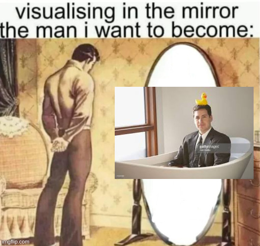 Visualising in the mirror the man i want to become: | image tagged in visualising in the mirror the man i want to become | made w/ Imgflip meme maker