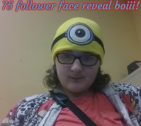 Special thanks to @RandomAccount27 for the inspiration to do this! | 75 follower face reveal boiii! | made w/ Imgflip meme maker