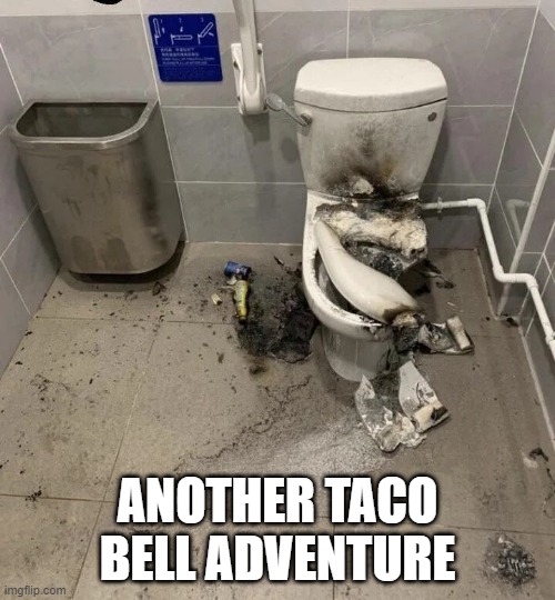 Toilet Gone | ANOTHER TACO BELL ADVENTURE | image tagged in cursed image | made w/ Imgflip meme maker