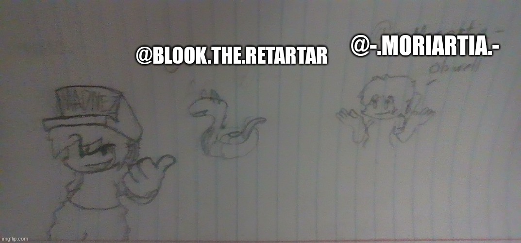 :) the last requests from my last post | @-.MORIARTIA.-; @BLOOK.THE.RETARTAR | image tagged in yuh | made w/ Imgflip meme maker