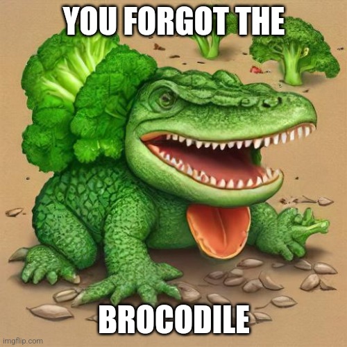 YOU FORGOT THE; BROCODILE | made w/ Imgflip meme maker