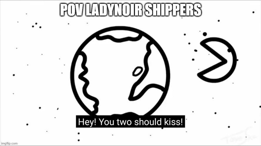 ASDF You two should kiss. | POV LADYNOIR SHIPPERS | image tagged in asdf you two should kiss | made w/ Imgflip meme maker