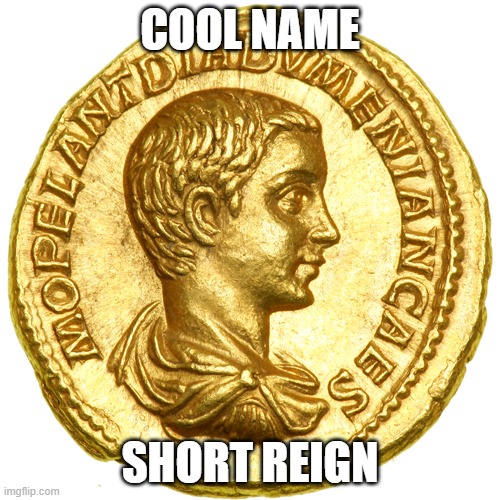 Basically the life of Diadumenian... | COOL NAME; SHORT REIGN | image tagged in rome | made w/ Imgflip meme maker