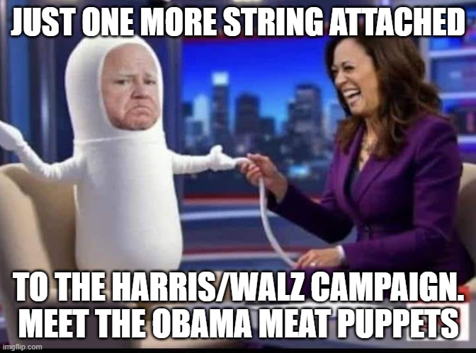 Obama the Puppet-master | JUST ONE MORE STRING ATTACHED; TO THE HARRIS/WALZ CAMPAIGN.
MEET THE OBAMA MEAT PUPPETS | image tagged in obama the puppet-master | made w/ Imgflip meme maker