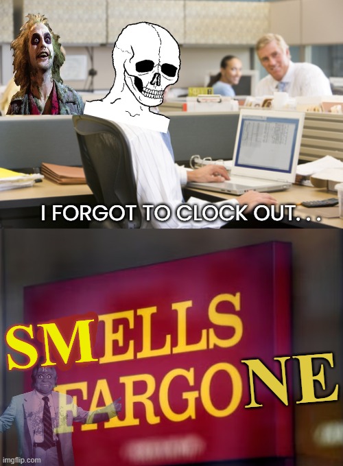 When You Work for a Place So Big No One Would Miss You if you Died. | I FORGOT TO CLOCK OUT. . . SM; NE | image tagged in cubicle,wells fargo | made w/ Imgflip meme maker