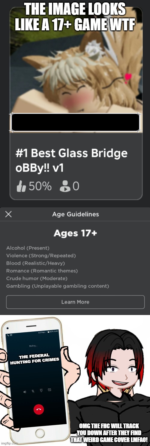 LMAO WTF DID CARA DEV JUST SEE ON SPONSORED? | THE IMAGE LOOKS LIKE A 17+ GAME WTF; THE FEDERAL HUNTING FOR CRIMES; OMG THE FHC WILL TRACK YOU DOWN AFTER THEY FIND THAT WEIRD GAME COVER LMFAO! | image tagged in chad shows his phone,roblox,wtf,william | made w/ Imgflip meme maker