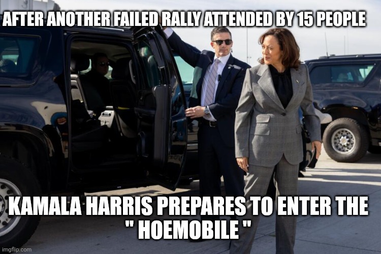 kamala harris meme | AFTER ANOTHER FAILED RALLY ATTENDED BY 15 PEOPLE; KAMALA HARRIS PREPARES TO ENTER THE 
" HOEMOBILE " | image tagged in kamala harris | made w/ Imgflip meme maker