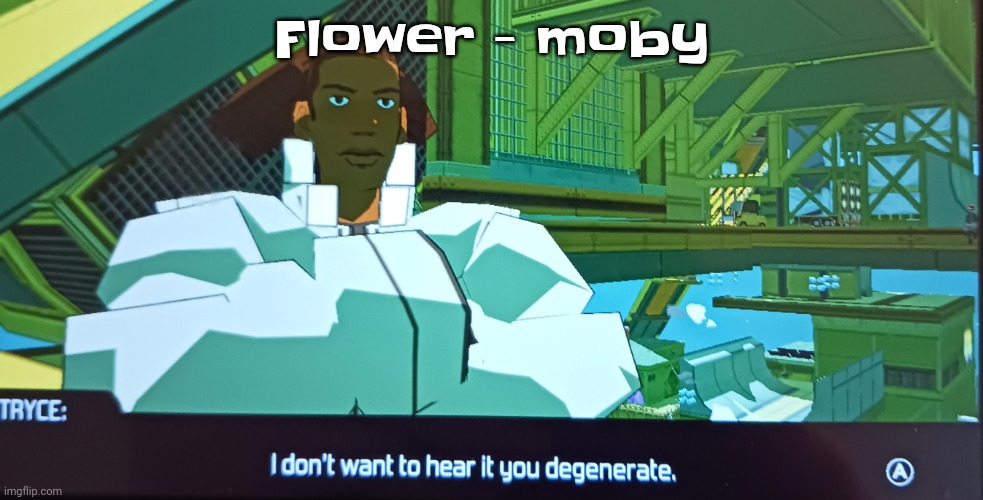 Green Sally up and green Sally down ❗️❗️❗️ | Flower - moby | image tagged in i don't want to hear it you degenerate | made w/ Imgflip meme maker