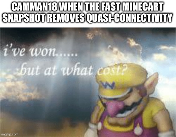 Thanks for 140k | CAMMAN18 WHEN THE FAST MINECART SNAPSHOT REMOVES QUASI-CONNECTIVITY | image tagged in i've won but at what cost,minecraft,fast | made w/ Imgflip meme maker