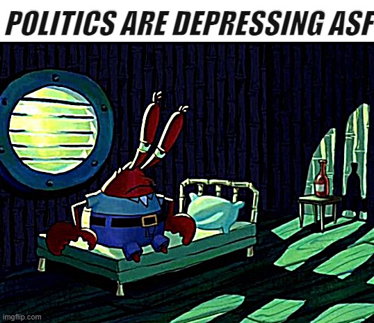 Image Title | POLITICS ARE DEPRESSING ASF | image tagged in sad mr krabs,politics,depressing | made w/ Imgflip meme maker