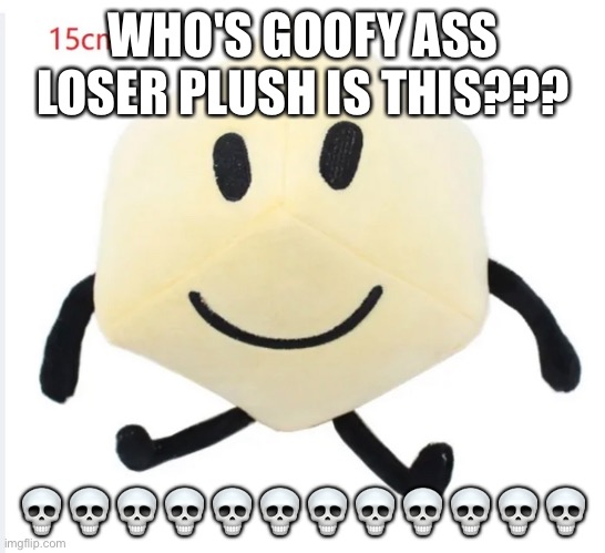 WHO'S GOOFY ASS LOSER PLUSH IS THIS??? 💀💀💀💀💀💀💀💀💀💀💀💀 | made w/ Imgflip meme maker