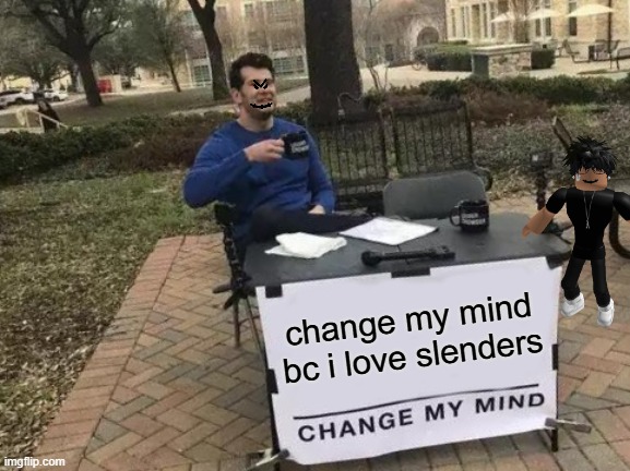 Change My Mind Meme | change my mind bc i love slenders | image tagged in memes,change my mind | made w/ Imgflip meme maker