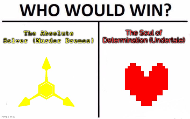 g | The Absolute Solver (Murder Drones); The Soul of Determination (Undertale) | image tagged in memes,who would win | made w/ Imgflip meme maker