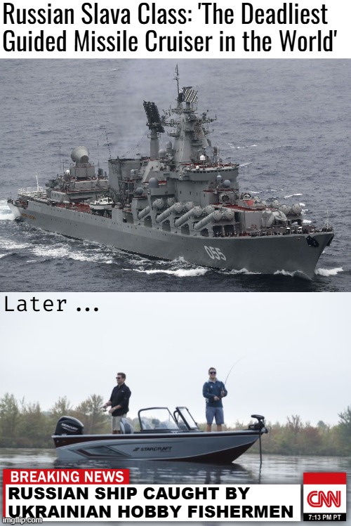 Russian Slava Class: 'The Deadliest Guided Missile Cruiser in the World'; Later... RUSSIAN SHIP CAUGHT BY UKRAINIAN HOBBY FISHERMEN | image tagged in russo-ukrainian war,funny,politics lol | made w/ Imgflip meme maker