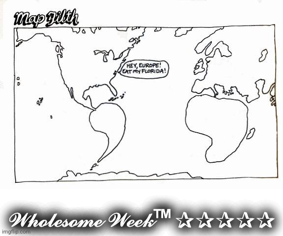 Wholesome Week™ ✰✰✰✰✰ - It's on the map | 𝓦𝓱𝓸𝓵𝓮𝓼𝓸𝓶𝓮 𝓦𝓮𝓮𝓴™ ✰✰✰✰✰ | image tagged in wholesome week,on the map,florida man,eat me,you can't defeat me | made w/ Imgflip meme maker