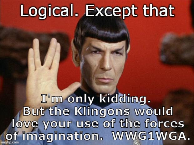 spock salute | Logical. Except that I'm only kidding.  But the Klingons would love your use of the forces of imagination.  WWG1WGA. | image tagged in spock salute | made w/ Imgflip meme maker