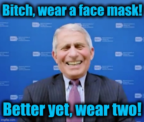 Fauci laughs at the suckers | Bitch, wear a face mask! Better yet, wear two! | image tagged in fauci laughs at the suckers | made w/ Imgflip meme maker