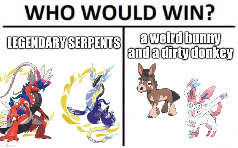 ha ha Sylveon go brrr | LEGENDARY SERPENTS; a weird bunny and a dirty donkey | image tagged in memes,who would win,pokemon | made w/ Imgflip meme maker