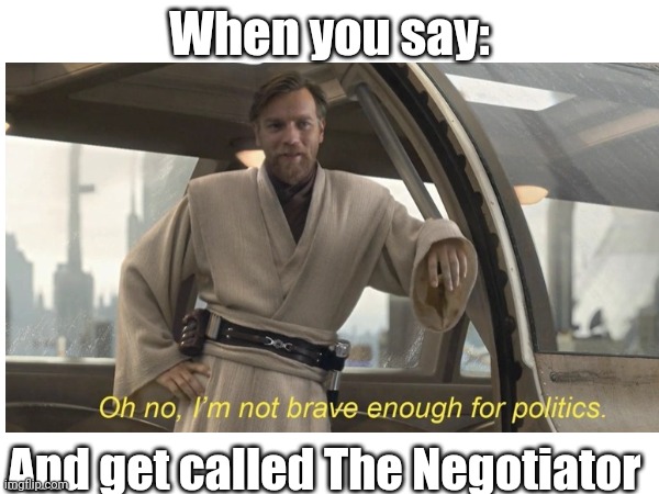 Interesting, isn't it? | When you say:; And get called The Negotiator | image tagged in star wars,obi wan kenobi,ah yes the negotiator | made w/ Imgflip meme maker