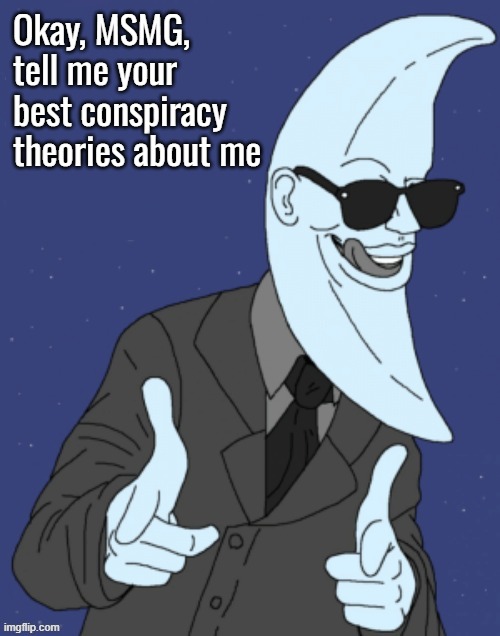 Moonman | Okay, MSMG, tell me your best conspiracy theories about me | image tagged in moonman | made w/ Imgflip meme maker