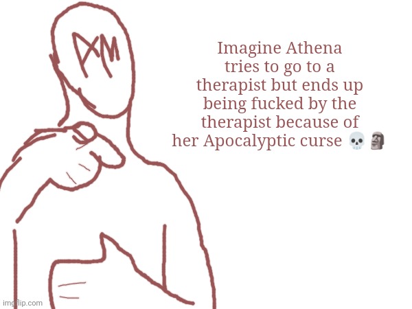 Imagine Athena tries to go to a therapist but ends up being fucked by the therapist because of her Apocalyptic curse 💀🗿 | made w/ Imgflip meme maker