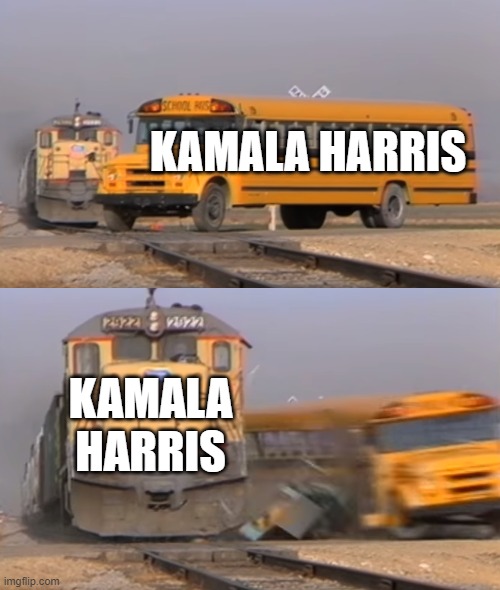 A train hitting a school bus | KAMALA HARRIS; KAMALA HARRIS | image tagged in a train hitting a school bus | made w/ Imgflip meme maker