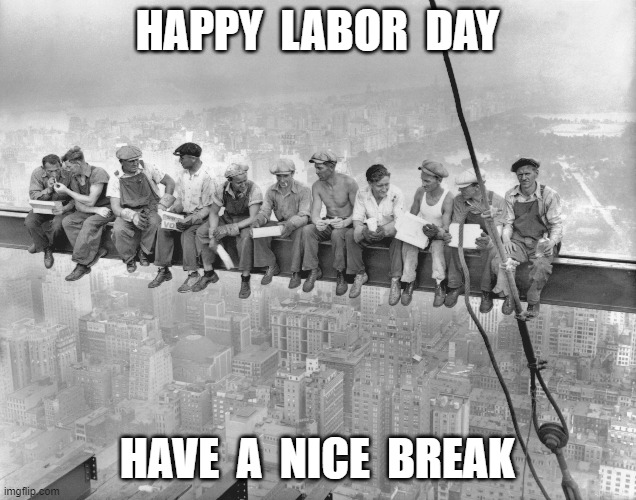 happy labor day | HAPPY  LABOR  DAY; HAVE  A  NICE  BREAK | image tagged in labor day,construction worker,humor | made w/ Imgflip meme maker