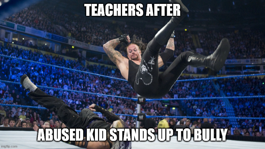 Teachers be like that | TEACHERS AFTER; ABUSED KID STANDS UP TO BULLY | image tagged in meme smackdown | made w/ Imgflip meme maker