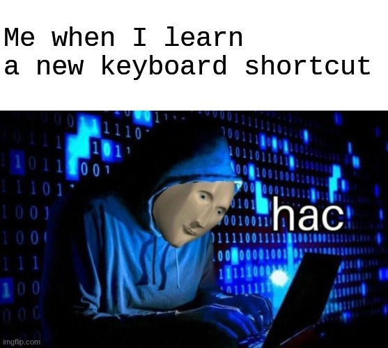 hac | Me when I learn a new keyboard shortcut | image tagged in meme man hac,memes,funny,computer,meme man,lol | made w/ Imgflip meme maker