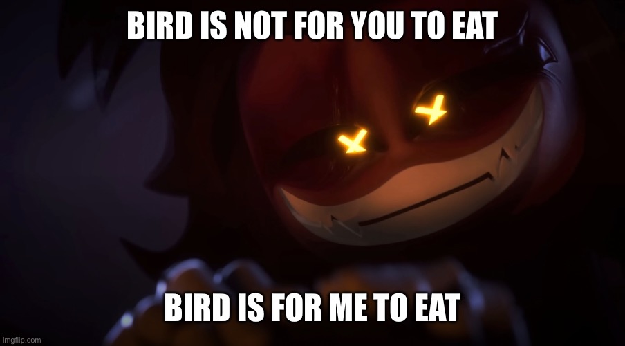 If you know you know | BIRD IS NOT FOR YOU TO EAT; BIRD IS FOR ME TO EAT | image tagged in smug cyn,murder drones,glitch productions | made w/ Imgflip meme maker