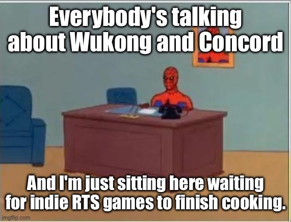 Waiting for the good stuff | Everybody's talking about Wukong and Concord; And I'm just sitting here waiting for indie RTS games to finish cooking. | image tagged in memes,spiderman computer desk,spiderman | made w/ Imgflip meme maker