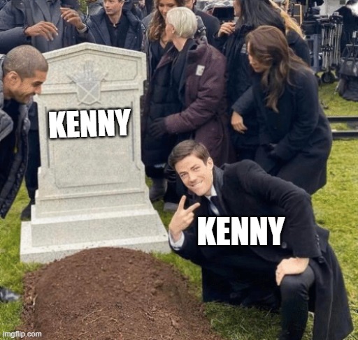 for south park fans | KENNY; KENNY | image tagged in grant gustin over grave | made w/ Imgflip meme maker