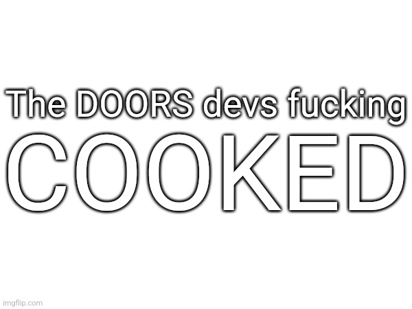 COOKED; The DOORS devs fuсking | made w/ Imgflip meme maker