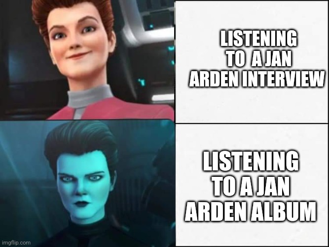 Janeway or the highway | LISTENING TO  A JAN ARDEN INTERVIEW; LISTENING TO A JAN ARDEN ALBUM | image tagged in star trek voyager,prodigy | made w/ Imgflip meme maker