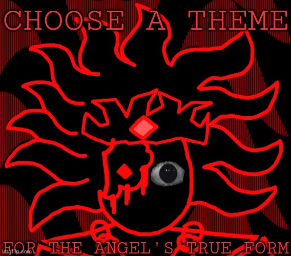 Upvote the theme you think fits best | CHOOSE A THEME; FOR THE ANGEL'S TRUE FORM | made w/ Imgflip meme maker