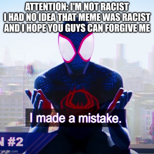 I am sincerely sorry | ATTENTION: I'M NOT RACIST I HAD NO IDEA THAT MEME WAS RACIST AND I HOPE YOU GUYS CAN FORGIVE ME | image tagged in anti furry,i'm sorry | made w/ Imgflip meme maker