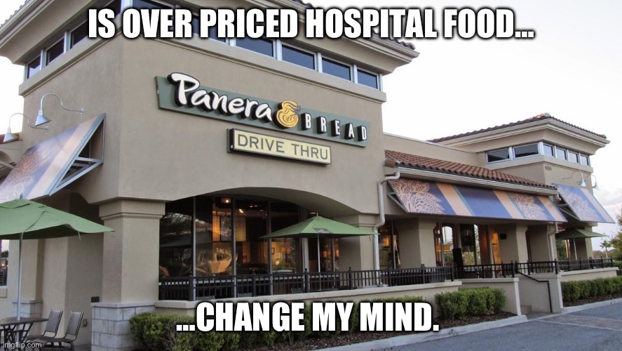 Panera Bread | IS OVER PRICED HOSPITAL FOOD…; …CHANGE MY MIND. | image tagged in panera bread | made w/ Imgflip meme maker