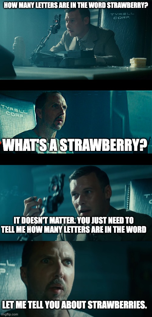 Bladerunner Strawberry | HOW MANY LETTERS ARE IN THE WORD STRAWBERRY? WHAT'S A STRAWBERRY? IT DOESN'T MATTER. YOU JUST NEED TO TELL ME HOW MANY LETTERS ARE IN THE WORD; LET ME TELL YOU ABOUT STRAWBERRIES. | image tagged in holden,let me tell you about x,why aren't you helping leon,ai meme,strawberry,bladerunner | made w/ Imgflip meme maker