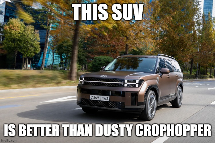 SUV | THIS SUV; IS BETTER THAN DUSTY CROPHOPPER | image tagged in suv | made w/ Imgflip meme maker