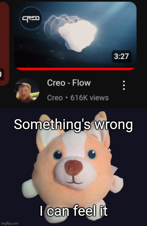 Something's wrong; I can feel it | image tagged in corgibol plush | made w/ Imgflip meme maker