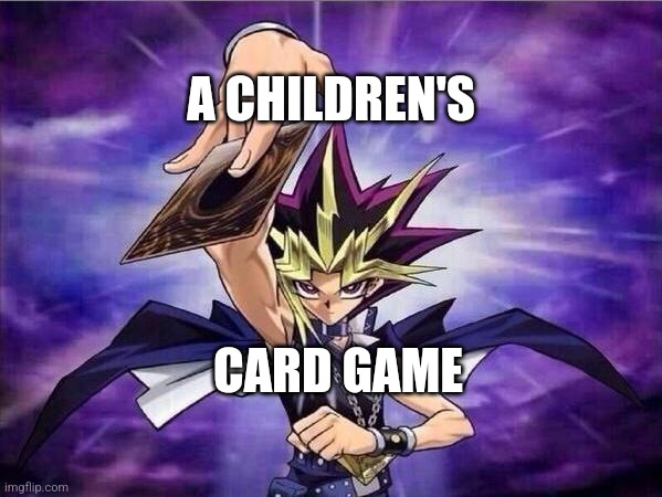 Yu gi oh | A CHILDREN'S; CARD GAME | image tagged in yu gi oh | made w/ Imgflip meme maker