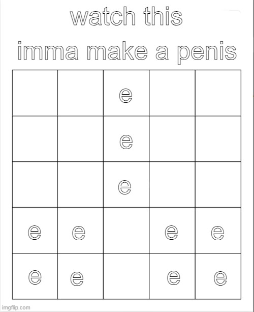 Blank Bingo | imma make a penis; watch this; e; e; e; e; e; e; e; e; e; e; e | image tagged in blank bingo | made w/ Imgflip meme maker