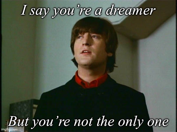 John Lennon | I say you’re a dreamer; But you’re not the only one | image tagged in john lennon | made w/ Imgflip meme maker