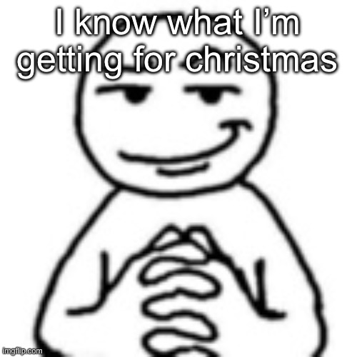 devious mf | I know what I’m getting for christmas | image tagged in devious mf | made w/ Imgflip meme maker