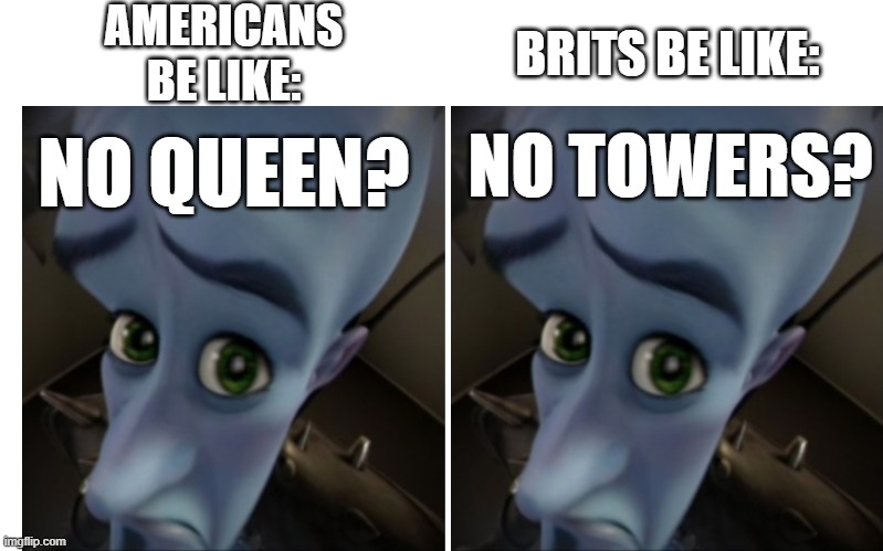 Womp Womp | AMERICANS BE LIKE:; BRITS BE LIKE:; NO TOWERS? NO QUEEN? | image tagged in megamind peeking | made w/ Imgflip meme maker