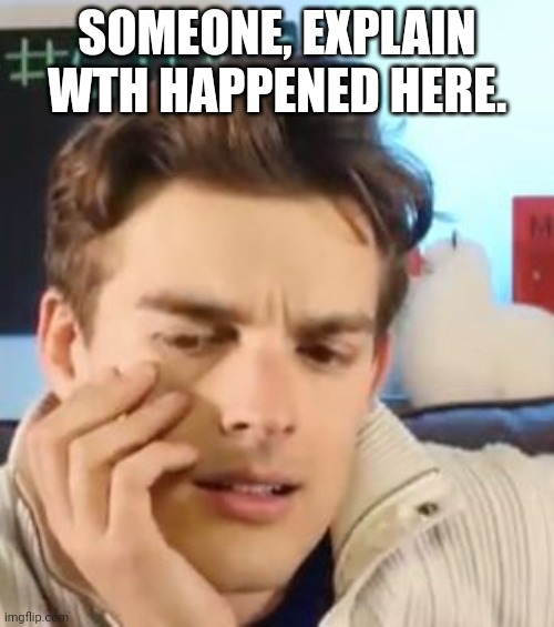 I want to cry | SOMEONE, EXPLAIN WTH HAPPENED HERE. | image tagged in matpat contemplating life | made w/ Imgflip meme maker